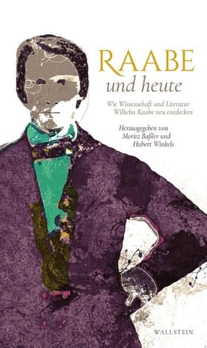 Raabe und heute Wie Literatur und Wissenschaft Wilhelm Raabe neu entdecken