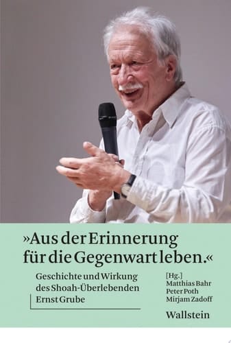 "Aus der Erinnerung für die Gegenwart leben" Geschichte und Wirkung des Shoah-Überlebenden Ernst Grube