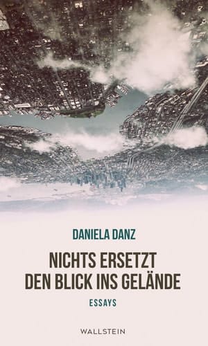 Nichts ersetzt den Blick ins Gelände Essays