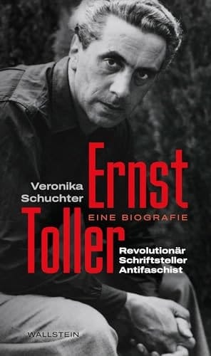 Ernst Toller Revolutionär - Schriftsteller - Antifaschist. Eine Biografie