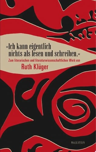 "Ich kann eigentlich nichts als lesen und schreiben." Zum literarischen und literaturwissenschaftlichen Werk von Ruth Klüger