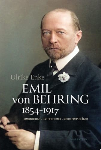 Emil von Behring 1854–1917 Immunologe - Unternehmer - Nobelpreisträger