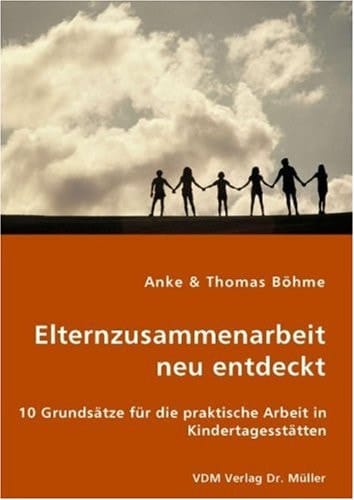 Elternzusammenarbeit neu entdeckt 10 Grundsätze für die praktische Arbeit in Kindertagesstätten