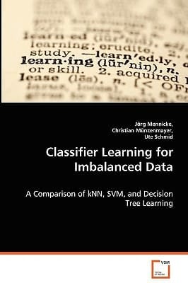 Classifier Learning for Imbalanced Data A Comparison of KNN, SVM, and Decision Tree Learning