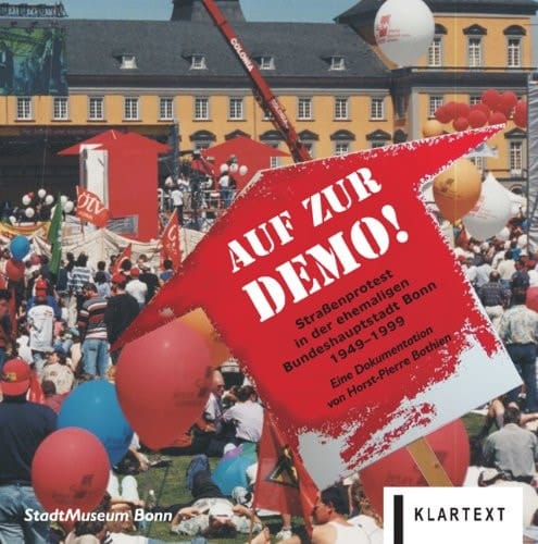 Auf zur Demo! Strassenprotest in der ehemaligen Bundeshauptstadt Bonn 1949-1999 : eine Dokumentation