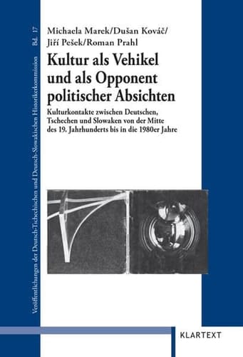 Kultur als Vehikel und als Opponent politischer Absichten Kulturkontakte zwischen Deutschen, Tschechen und Slowaken von der Mitte des 19. Jahrhunderts bis in die 1980er Jahre