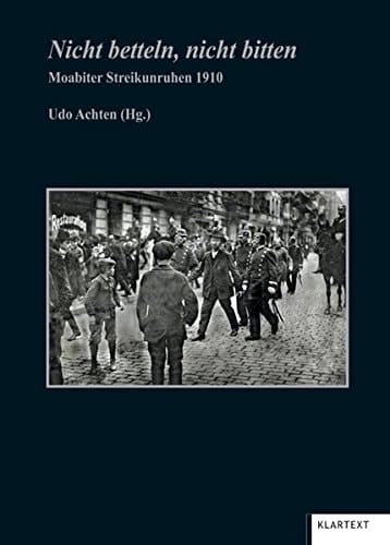 Nicht betteln, nicht bitten Moabiter Streikunruhen 1910
