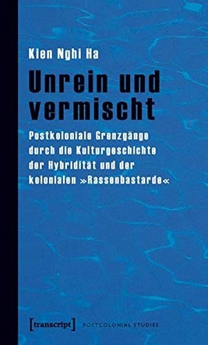 Unrein und vermischt Postkoloniale Grenzgänge durch die Kulturgeschichte der Hybridität und der kolonialen "Rassenbastarde"