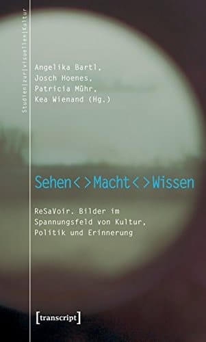 Sehen - Macht - Wissen ReSaVoir ; Bilder im Spannungsfeld von Kultur, Politik und Erinnerung