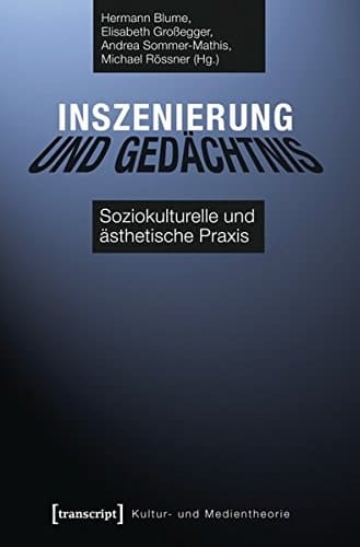 Inszenierung und Gedächtnis soziokulturelle und ästhetische Praxis