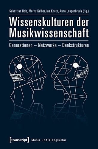 Wissenskulturen der Musikwissenschaft Generationen - Netzwerke - Denkstrukturen