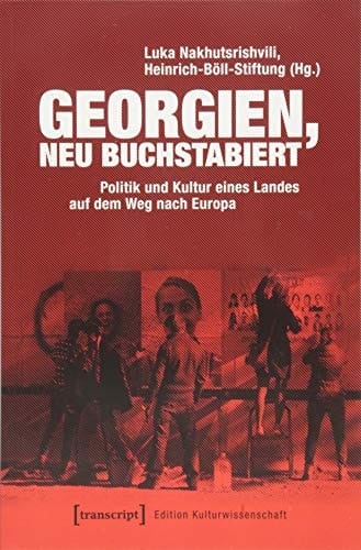 Georgien, neu buchstabiert Politik und Kultur eines Landes auf dem Weg nach Europa