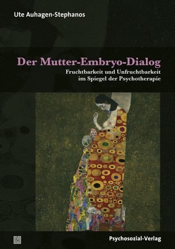 Der Mutter-Embryo-Dialog Fruchtbarkeit und Unfruchtbarkeit im Spiegel der Psychotherapie