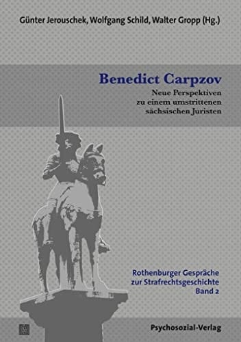 Benedict Carpzov neue Perspektiven zu einem umstrittenen sächsischen Juristen