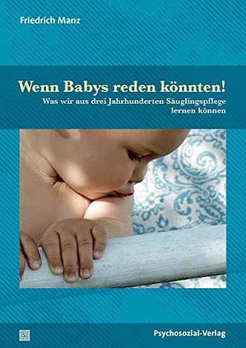 Wenn Babys reden könnten! Was wir aus drei Jahrhunderten Säuglingspflege lernen können