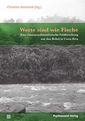 Worte sind wie Fische eine ethnopsychoanalytische Feldforschung mit den Bribri in Costa Rica