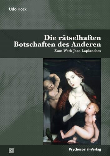 Die rätselhaften Botschaften des Anderen Zum Werk Jean Laplanches