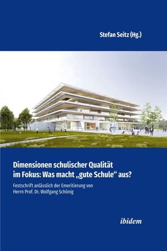 Dimensionen schulischer Qualitat im Fokus: Was macht &quote;gute Schule&quote; aus? Festschrift anlasslich der Emeritierung von Herrn Prof. Dr. Wolfgang Schonig