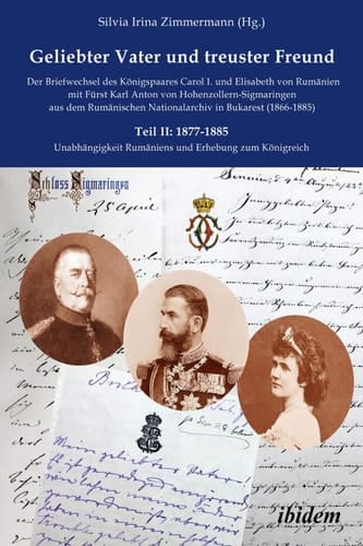 Schriftenreihe der Forschungsstelle Carmen Sylva Fürstlich Wiedisches Archiv Teil II: (1877-1885) Unabhängigkeit Rumäniens und Erhebung zum Königreich