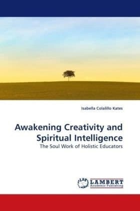 Awakening Creativity and Spiritual Intelligence The Soul Work of Holistic Educators
