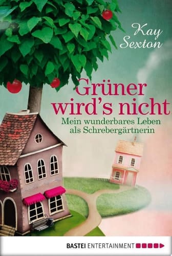 Grüner wird's nicht Mein wunderbares Leben als Schrebergärtnerin