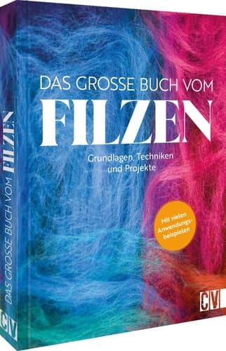Das große Buch vom Filzen Grundlagen, Techniken, Projekte. Mit vielen Anwendungsbeispielen