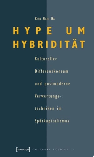 Hype um Hybridität Kultureller Differenzkonsum und postmoderne Verwertungstechniken im Spätkapitalismus