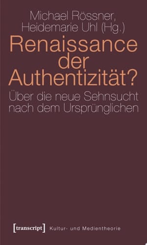 Renaissance der Authentizität? Über die neue Sehnsucht nach dem Ursprünglichen