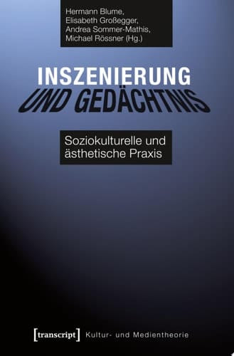 Inszenierung und Gedächtnis Soziokulturelle und ästhetische Praxis