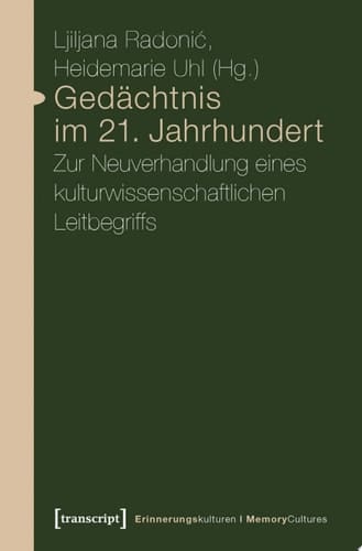 Gedächtnis im 21. Jahrhundert Zur Neuverhandlung eines kulturwissenschaftlichen Leitbegriffs