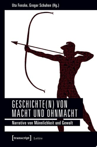 Geschichte(n) von Macht und Ohnmacht Narrative von Männlichkeit und Gewalt