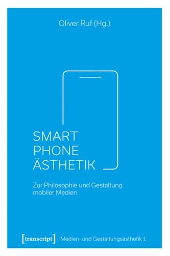 Smartphone-Ästhetik Zur Philosophie und Gestaltung mobiler Medien