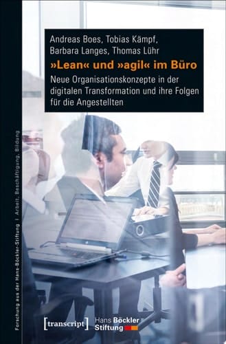 »Lean« und »agil« im Büro Neue Organisationskonzepte in der digitalen Transformation und ihre Folgen für die Angestellten