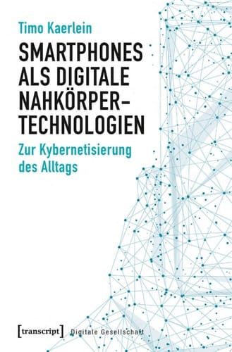 Smartphones als digitale Nahkörpertechnologien Zur Kybernetisierung des Alltags