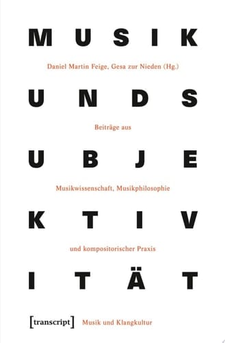 Musik und Subjektivität Beiträge aus Musikwissenschaft, Musikphilosophie und kompositorischer Praxis