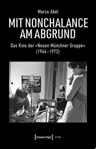 Mit Nonchalance am Abgrund Das Kino der »Neuen Münchner Gruppe« (1964-1972)