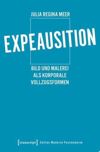 Expeausition Bild und Malerei als korporale Vollzugsformen