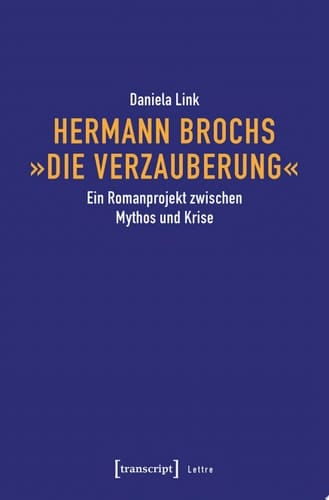 Hermann Brochs »Die Verzauberung« Ein Romanprojekt zwischen Mythos und Krise