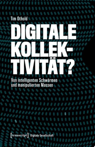 Digitale Kollektivität? Von intelligenten Schwärmen und manipulierten Massen
