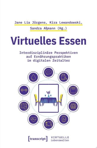Virtuelles Essen Interdisziplinäre Perspektiven auf Ernährungspraktiken im digitalen Zeitalter