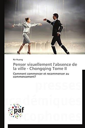Penser visuellement l'absence de la ville - Chongqing Tome II Comment commencer et recommencer au commencement?