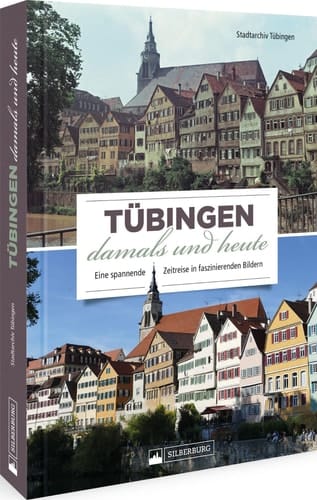 Tübingen damals und heute Eine spannende Zeitreise in faszinierenden Bildern
