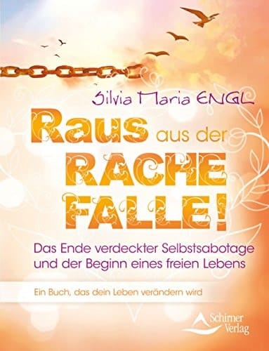 Raus aus der Rachefalle! das Ende verdeckter Selbstsabotage und der Beginn eines freien Lebens