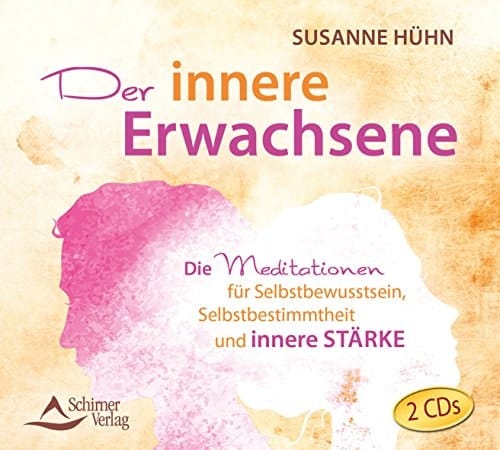 Der innere Erwachsene die Meditationen für Selbstbewusstsein, Selbstbestimmung und innere Stärke