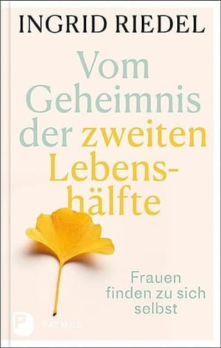 Vom Geheimnis der zweiten Lebenshälfte Frauen finden zu sich selbst