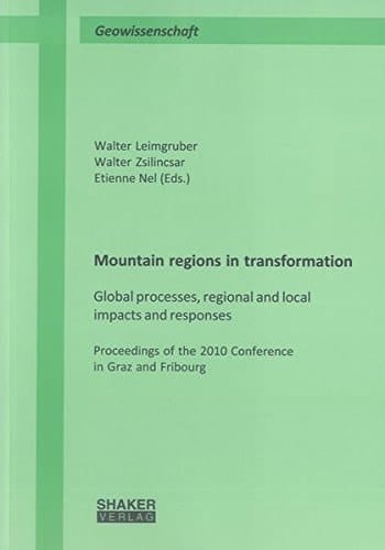 Mountain Regions in Transformation Global Processes, Regional and Local Impacts and Responses : Proceedings of the 2010 Conference in Graz and Fribourg