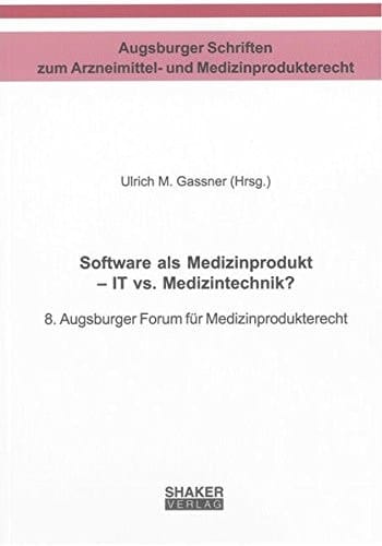 Software als Medizinprodukt - IT vs. Medizintechnik? 8. Augsburger Forum für Medizinprodukterecht
