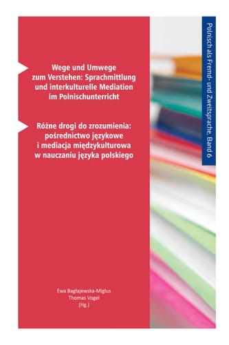 Wege und Umwege zum Verstehen: Sprachmittlung und interkulturelle Mediation im Polnischunterricht Różne drogi do zrozumienia: pośrednictwo językowe i mediacja międzykulturowa w nauczaniu języka polskiego