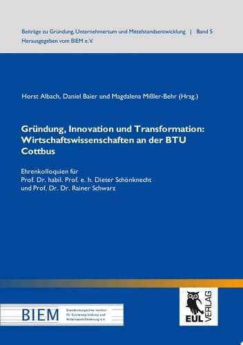 Gründung, Innovation und Transformation: Wirtschaftswissenschaften an der BTU Cottbus Ehrenkolloquien für Prof. Dr. habil. Prof. e. h. Dieter Schönknecht und Prof. Dr. Dr. Rainer Schwarz