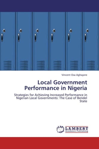 Local Government Performance in Nigeria Strategies for Achieving Increased Performance in Nigerian Local Governments: The Case of Bendel State
